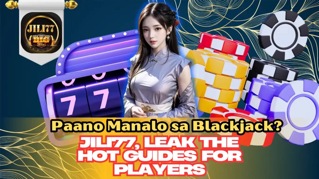 How to Win at Blackjack? Jili77, Leak the Hot Guides for Players